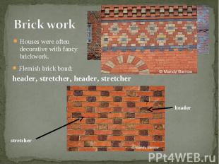 Houses were often decorative with fancy brickwork. Houses were often decorative