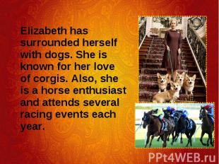 Elizabeth has surrounded herself with dogs. She is known for her love of corgis.