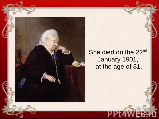 She died on the 22nd January 1901, at the age of 81.