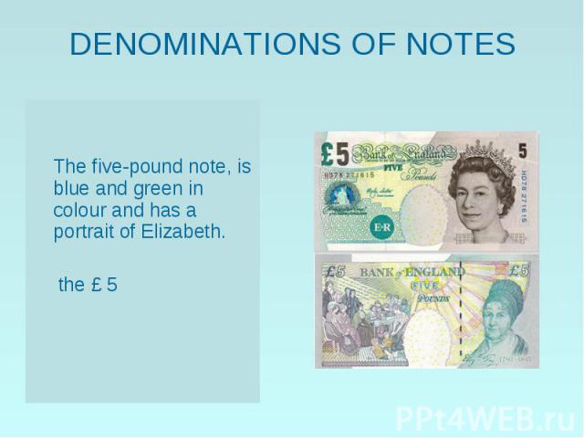 The five-pound note, is blue and green in colour and has a portrait of Elizabeth. the £ 5
