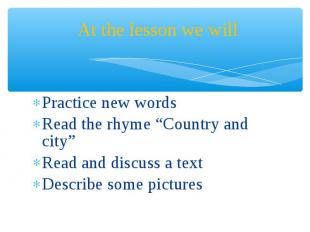 Practice new words Practice new words Read the rhyme “Country and city” Read and