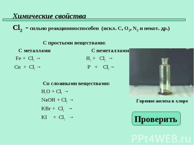 С простыми веществами: С металлами С неметаллами Fe + Cl2 → H2 + Cl2 → Cu + Cl2 → P + Cl2 → Со сложными веществами: H2O + Cl2 → NaOH + Cl2 → KBr + Cl2 → KI + Cl2 →