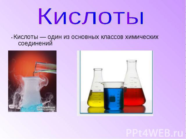 • Кислоты — один из основных классов химических соединений • Кислоты — один из основных классов химических соединений