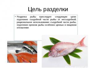 Цель разделки Разделка рыбы преследует следующие цели: отделение съедобной части