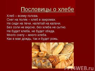 Пословицы о хлебе Хлеб – всему голова. Снег на полях – хлеб в закромах. Не сиди