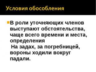 В роли уточняющих членов выступают обстоятельства, чаще всего времени и места, о