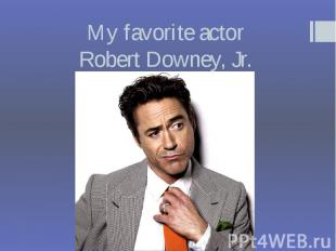 My favorite actor Robert Downey, Jr.