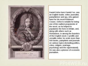 Daniel Defoe born Daniel Foe, was an English trader, writer, journalist, pamphle