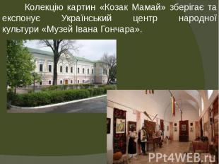 Колекцію картин «Козак Мамай» зберігає та експонує Український центр народної ку