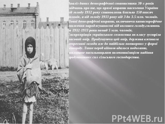 Аналiз даних демографiчної статистики 30-х рокiв свiдчить про те, що прямi втрати населення України вiд голоду 1932 року становлять близько 150 тисяч чоловiк, а вiд голоду 1933 року-вiд 3 до 3.5 млн. чоловiк. Повнi демографiчнi втрати, включаючи кат…