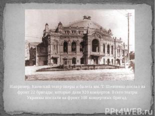 Например, Киевский театр оперы и балета им. Т. Шевченко послал на фронт 22 брига