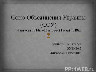 Союз Объединения Украины (СОУ) (4 августа 1914г. –18 апреля (1 мая) 1918г.) учен