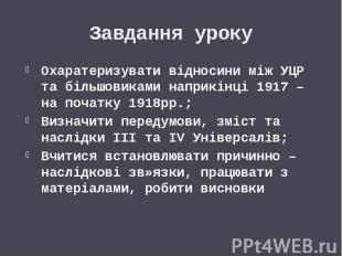 Завдання уроку Охаратеризувати відносини між УЦР та більшовиками наприкінці 1917