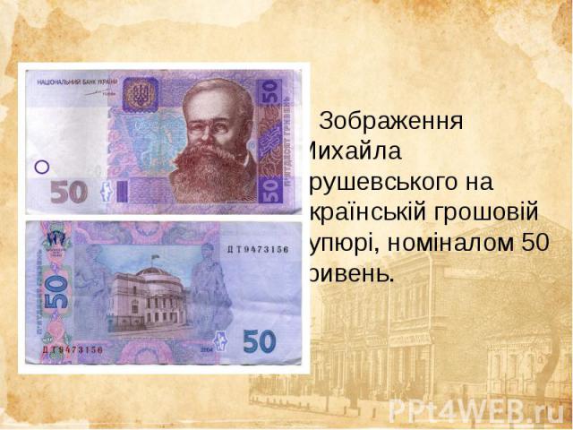 Зображення Михайла Грушевського на українській грошовій купюрі, номіналом 50 гривень.