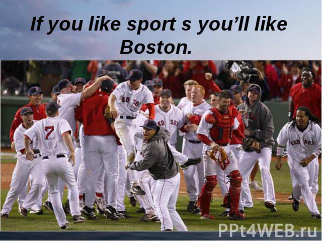 If you like sport s you’ll like Boston.