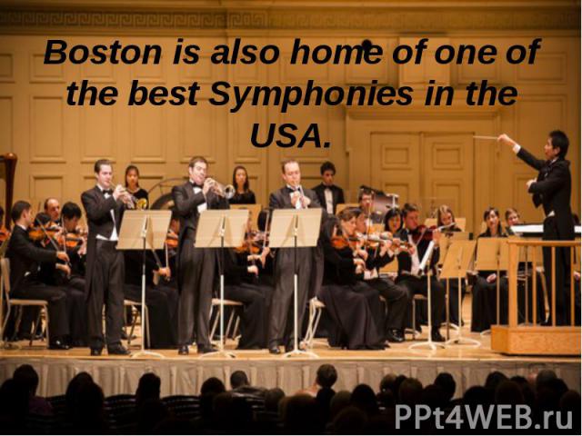 Boston is also home of one of the best Symphonies in the USA.