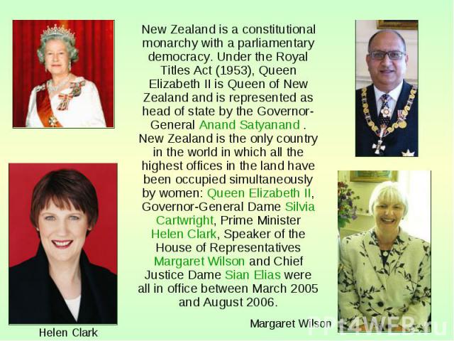 New Zealand is a constitutional monarchy with a parliamentary democracy. Under the Royal Titles Act (1953), Queen Elizabeth II is Queen of New Zealand and is represented as head of state by the Governor-General Anand Satyanand . New Zealand is the o…