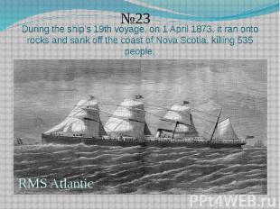 During the ship’s 19th voyage, on 1 April 1873, it ran onto rocks and sank off t