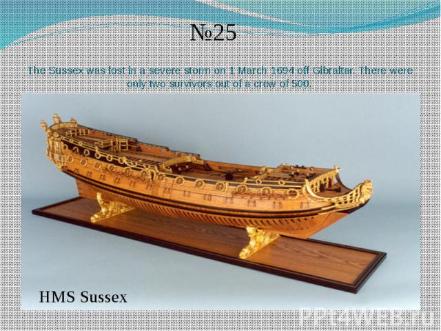 The Sussex was lost in a severe storm on 1 March 1694 off Gibraltar. There were only two survivors out of a crew of 500.