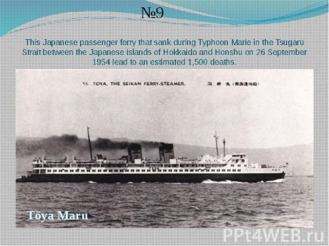 This Japanese passenger ferry that sank during Typhoon Marie in the Tsugaru Strait between the Japanese islands of Hokkaido and Honshu on 26 September 1954 lead to an estimated 1,500 deaths.