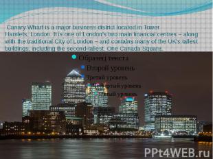 &nbsp;Canary Wharf is a major&nbsp;business district&nbsp;located in&nbsp;Tower