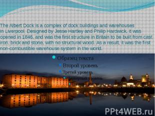 The&nbsp;Albert Dock&nbsp;is a complex of dock buildings and warehouses in&nbsp;