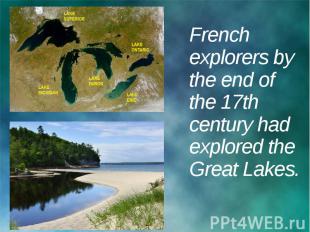 French explorers by the end of the 17th century had explored the Great Lakes.
