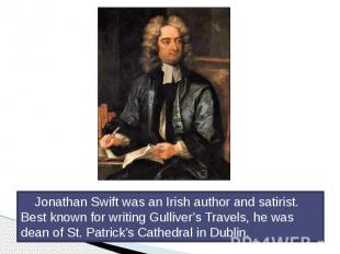 Jonathan Swift was an Irish author and satirist. Best known for writing Gulliver