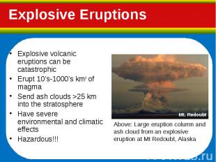 Explosive volcanic eruptions can be catastrophic Explosive volcanic eruptions ca