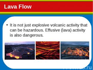 It is not just explosive volcanic activity that can be hazardous. Effusive (lava