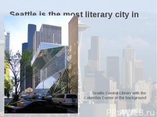 Seattle is the most literary city in America. Seattle Central Library with the C