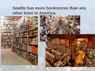 Seattle has more bookstores than any other town in America.