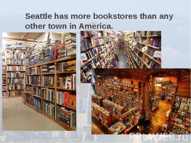 Seattle has more bookstores than any other town in America.