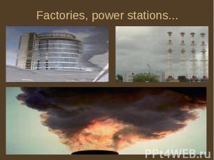 Factories, power stations...