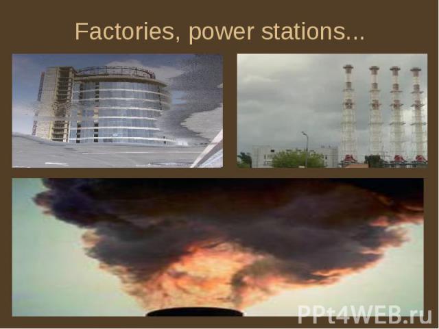 Factories, power stations...