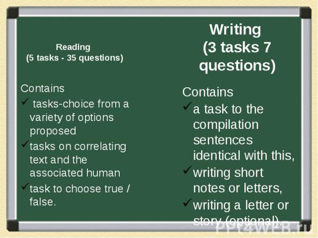 Reading (5 tasks - 35 questions) Contains tasks-choice from a variety of options proposed tasks on correlating text and the associated human task to choose true / false.