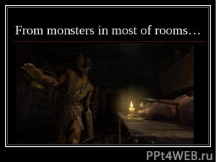 From monsters in most of rooms…