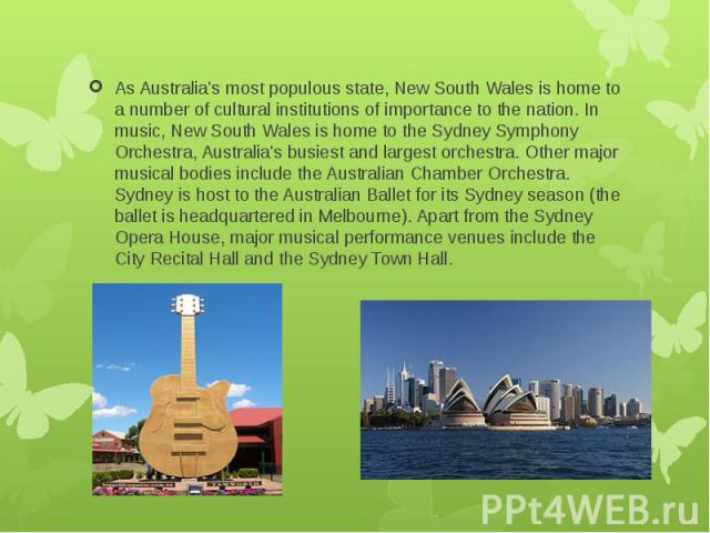 As Australia's most populous state, New South Wales is home to a number of cultural institutions of importance to the nation. In music, New South Wales is home to the Sydney Symphony Orchestra, Australia's busiest and largest orchestra. Other major …