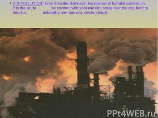AIR POLLUTION: fume from the chimneys, the release of harmful substances into th
