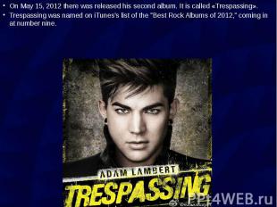 On May 15, 2012 there was released his second album. It is called «Trespassing».