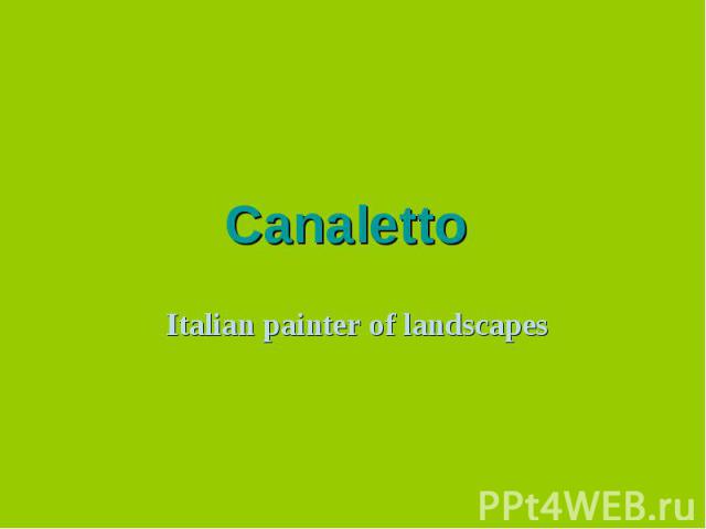 Canaletto Italian painter of landscapes