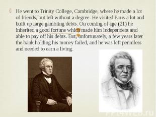 He went to Trinity College, Cambridge, where he made a lot of friends, but left