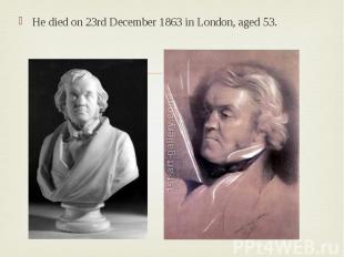 He died on 23rd December 1863 in London, aged 53. He died on 23rd December 1863