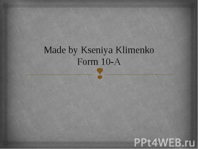 Made by Kseniya Klimenko Form 10-A