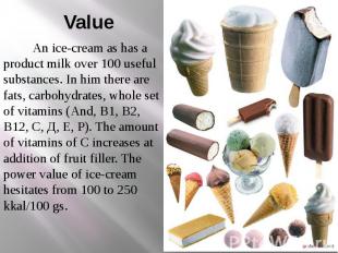 Value An ice-cream as has a product milk over 100 useful substances. In him ther