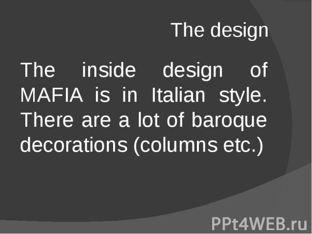 The design The inside design of MAFIA is in Italian style. There are a lot of baroque decorations (columns etc.)