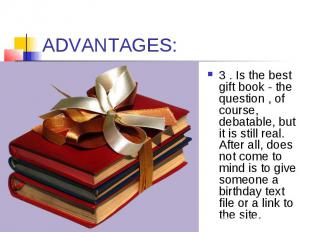 ADVANTAGES: 3 . Is the best gift book - the question , of course, debatable, but