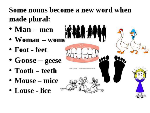 Man – men Man – men Woman – women Foot - feet Goose – geese Tooth – teeth Mouse – mice Louse - lice