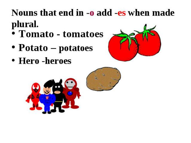 Tomato - tomatoes Tomato - tomatoes Potato – potatoes Hero -heroes