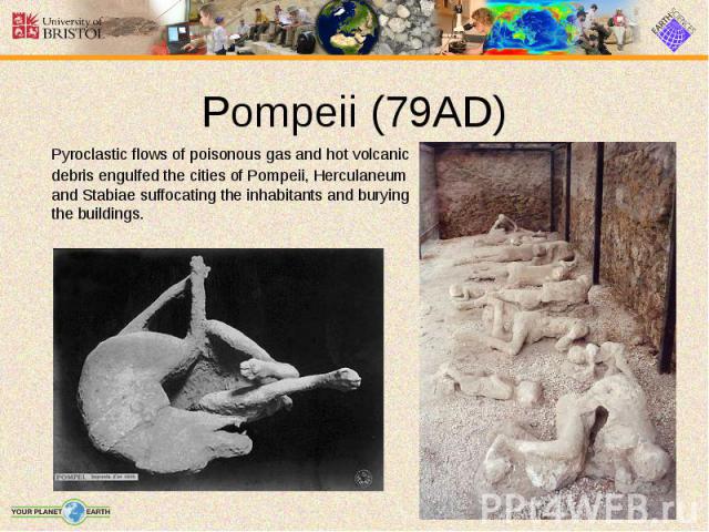 Pyroclastic flows of poisonous gas and hot volcanic debris engulfed the cities of Pompeii, Herculaneum and Stabiae suffocating the inhabitants and burying the buildings. Pyroclastic flows of poisonous gas and hot volcanic debris engulfed the cities …